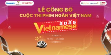 CUỘC THI “PHIM NGẮN VIỆT NAM – VIETNAMESE 2025” CHÍNH THỨC KHỞI ĐỘNG: SÂN CHƠI CHO TÀI NĂNG ĐIỆN ẢNH TRẺ